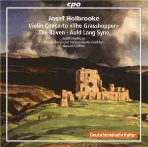 Joseph Holbrooke – Judith Ingolfsson, Brandenburgisches Staatsorchester Frankfurt, Howard Griffiths - Violin Concerto »The Grasshopper« • The Raven • Auld Lang Syne
