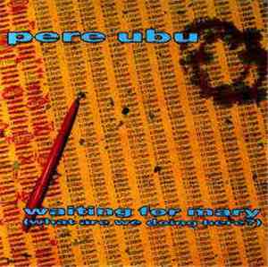 Pere Ubu - Waiting For Mary (What Are We Doing Here?)