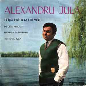 Alexandru Jula - Soția Prietenului Meu / De Ce-ai Plecat ? / Floare Albă Di ...