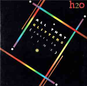 H2O  - All That Glitters (Rusts In Time)
