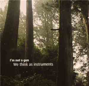 I'm Not A Gun - We Think As Instruments