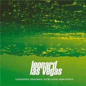 Leonard Las Vegas - Lightspeed Your Body, We're Going Downtown