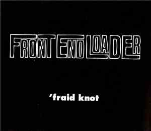 Front End Loader - 'fraid Knot