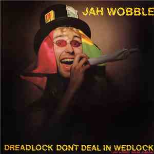 Jah Wobble - Dreadlock Don't Deal In Wedlock