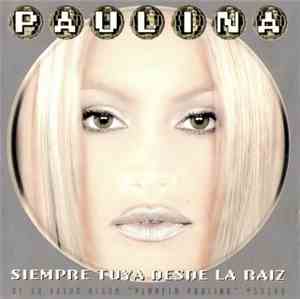 Paulina - Siempre Tuya Desde La Raíz