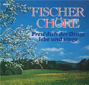 Gotthilf Fischer Und Seine Fischer Chöre - Freu' Dich Der Dinge, Lebe Und S ...