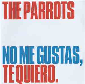 The Parrots  - No Me Gustas, Te Quiero