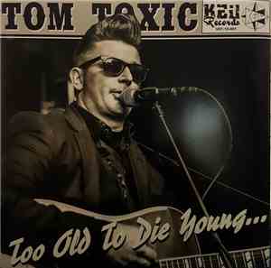 Tom Toxic - Too Old To Die Young