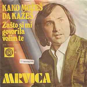 Mrvica - Kako Možeš Da Kažeš / Zašto Si Mi Govorila Volim Te