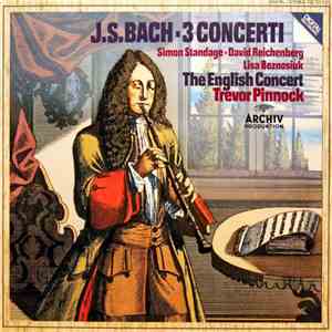 J.S. Bach - Simon Standage • David Reichenberg • Lisa Beznosiuk • The English Concert • Trevor Pinnock - 3 Concerti