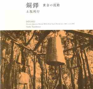 土取利行 - 銅鐸：黄金の鼓動 [Dõtaku: Ancient Japanese Bronze Bells From Yayoi Period]