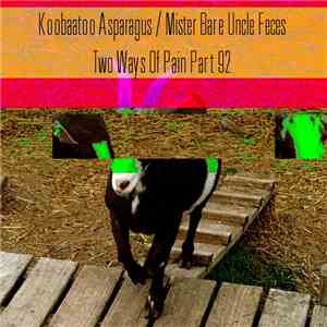 Koobaatoo Asparagus / Mister Bare Uncle Feces - Two Ways Of Pain Part 92