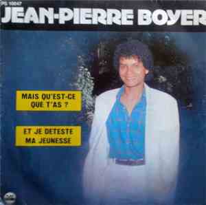 Jean-Pierre Boyer  - Mais Qu'est-ce Que T'as ? / Et Je Déteste Ma Jeunesse