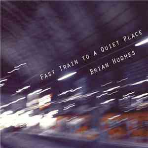 Brian Hughes - Fast Train To A Quiet Place