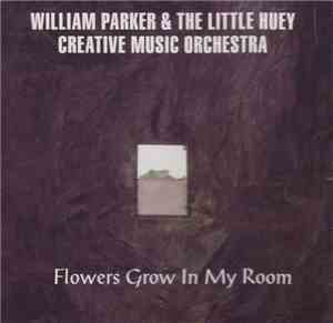 William Parker & The Little Huey Creative Music Orchestra - Flowers Grow In ...