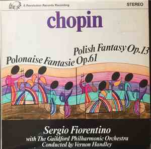 Chopin, Sergio Fiorentino With The Guildford Philharmonic Orchestra Conducted By Vernon Handley - Polish Fantasy Op.13 / Polonaise Fantasie Op.61