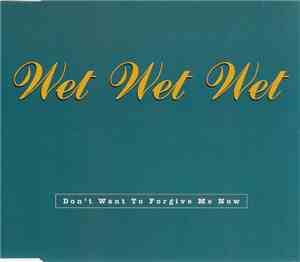 Wet Wet Wet - Don't Want To Forgive Me Now