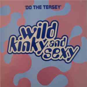 Wild Kinky And Sexy - Do The Teasey