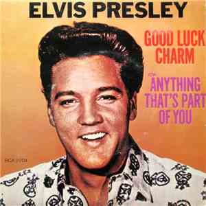Elvis Presley - Good Luck Charm / Anything That's Part Of You