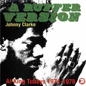 Johnny Clarke - A Ruffer Version - Johnny Clarke At King Tubby's 1974-78