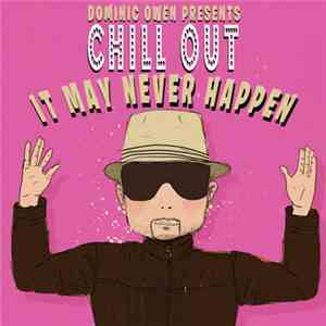 Dominic Owen - Chill Out It May Never Happen