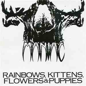 Maniac  - Rainbows, Kittens, Flowers & Puppies