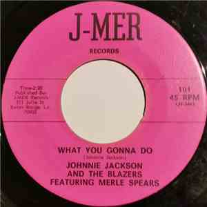 Johnnie Jackson And The Blazers Featuring Merle Spears - What You Gonna Do  ...