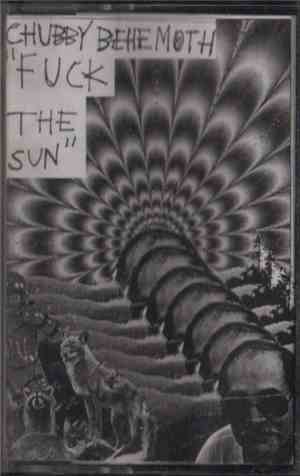 Chubby Behemoth - Fuck The Sun