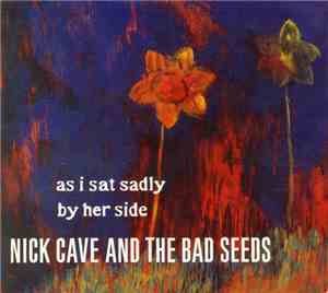 Nick Cave And The Bad Seeds - As I Sat Sadly By Her Side