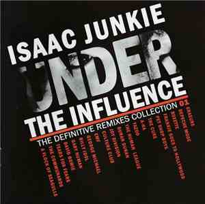 Isaac Junkie - Under The Influence (The Definitive Remixes Collection 01)