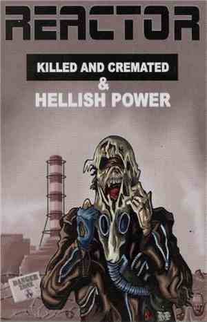Reactor - Killed And Cremated & Hellish Power