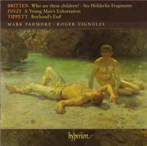 Britten, Finzi, Tippett – Mark Padmore • Roger Vignoles - Who Are These Children? • Six Hölderlin Fragments • Young Man's Exhortation • Boyhood's End