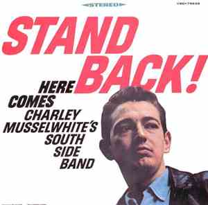 Charley Musselwhite's South Side Band - Stand Back! Here Comes Charley Musselwhite's South Side Band