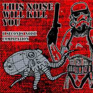 Various - This Noise Will Kill You - 8 Seconds Noise Compilation