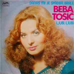 Beba Tošić - Danas Mi Je Svadba, Brale / Ljubi, Ljubi