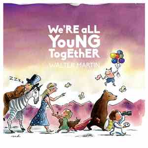 Walter Martin - We're All Young Together