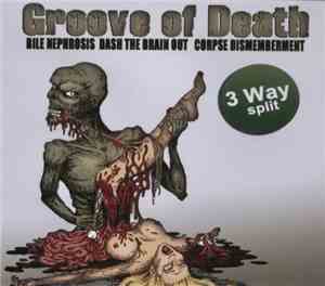 Bile Nephrosis / Dash The Brain Out / Corpse Dismemberment - Groove Of Deat ...