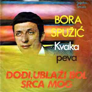 Bora Spužić Kvaka - Dođi, Ublaži Bol Srca Mog