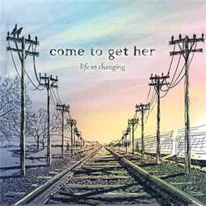 Come To Get Her - Life So Changing