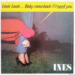 Ines  - Louie Louie ... Baby Come Back !! I Need You.