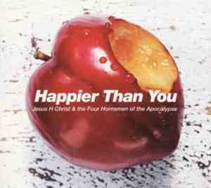 Jesus H Christ & The Four Horsemen Of The Apocalypse - Happier Than You