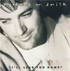Michael W. Smith - I'll Lead You Home