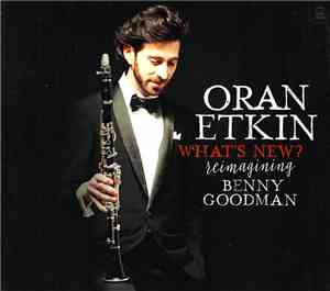 Oran Etkin - What's New? Reimaging Benny Goodman