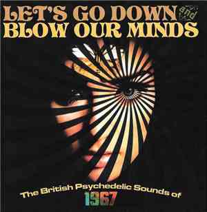 Various - Let's Go Down And Blow Our Minds (The British Psychedelic Sounds Of 1967)