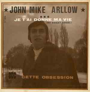 John Mike Arllow - Je T'ai Donne Ma Vie (My Sweet Angel) / Cette Obsession