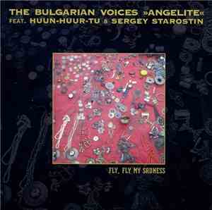 The Bulgarian Voices »Angelite« Feat. Huun-Huur-Tu, Sergey Starostin - Fly, Fly My Sadness
