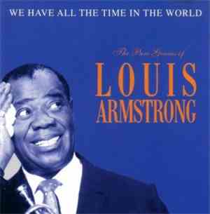 Louis Armstrong - The Pure Genius Of Louis Armstrong: We Have All The Time  ...