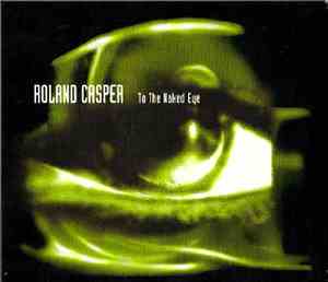 Roland Casper - To The Naked Eye