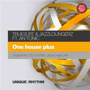 True2Life & JazzLoungerz Ft An-Tonic - One House Plus