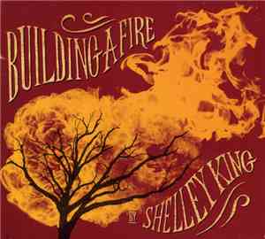 Shelley King - Building A Fire